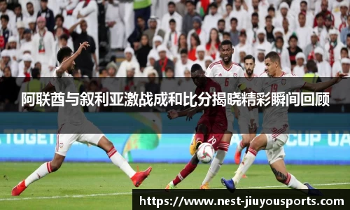 阿联酋与叙利亚激战成和比分揭晓精彩瞬间回顾