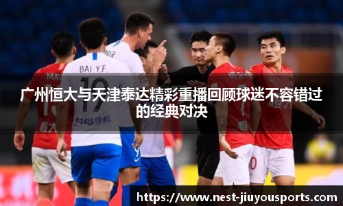 广州恒大与天津泰达精彩重播回顾球迷不容错过的经典对决