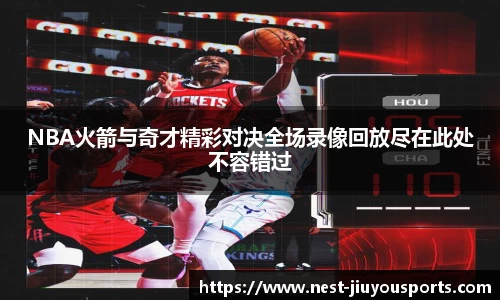 NBA火箭与奇才精彩对决全场录像回放尽在此处不容错过